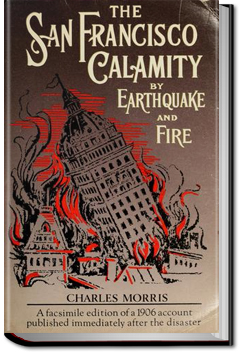 The San Francisco Calamity By Earthquake and Fire by Charles Morris
