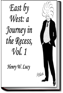 East By West: A Journey in the Recess by Sir Henry W. Lucy