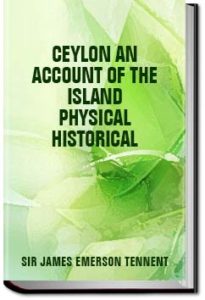 Ceylon; an Account of the Island Physical, Histori by James Emerson, Sir Tennent