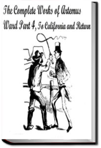 The Complete Works of Artemus Ward, Part 4: To California and Return by Artemus Ward