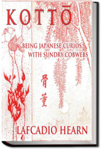 Kotto: Being Japanese Curios, With Sundry Cobwebs by Lafcadio Hearn