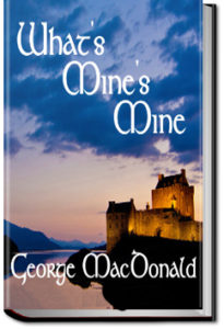 What's Mine's Mine - Volume 1 by George MacDonald