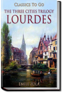 The Three Cities Trilogy - Lourdes by Émile Zola