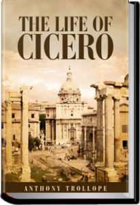 The Life of Cicero, Vol. 1 by Anthony Trollope