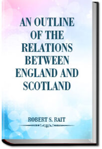 An Outline of the Relations between England and Sc by Robert S. Rait