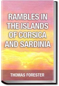 Rambles in the Islands of Corsica and Sardinia by Thomas Forester