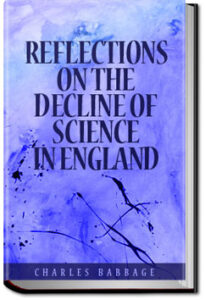 Reflections on the Decline of Science in England by Charles Babbage