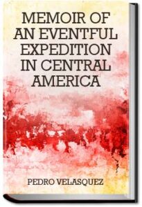 Memoir of an Eventful Expedition in Central Americ by Pedro Velasquez
