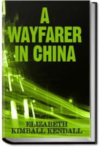 A Wayfarer in China by Elizabeth Kimball Kendall